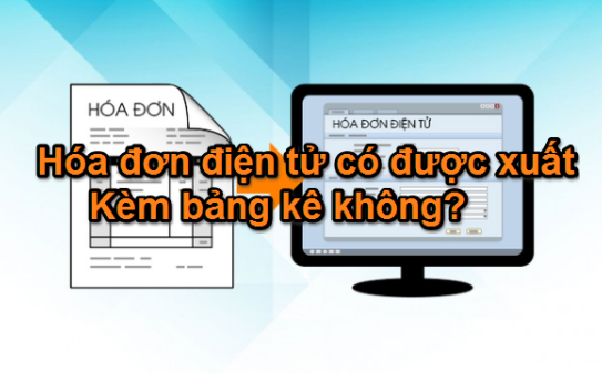 Nhiều người sử dụng hóa đơn điện tử đều có chung thắc mắc: “Hóa đơn điện tử có kèm bảng kê được không?”